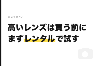 レンズは買う前にレンタルで試す派へ|カメラ・レンズのレンタルサービスの選び方まとめ